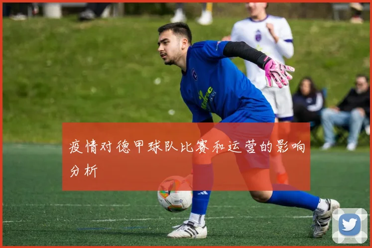 疫情对德甲球队比赛和运营的影响分析